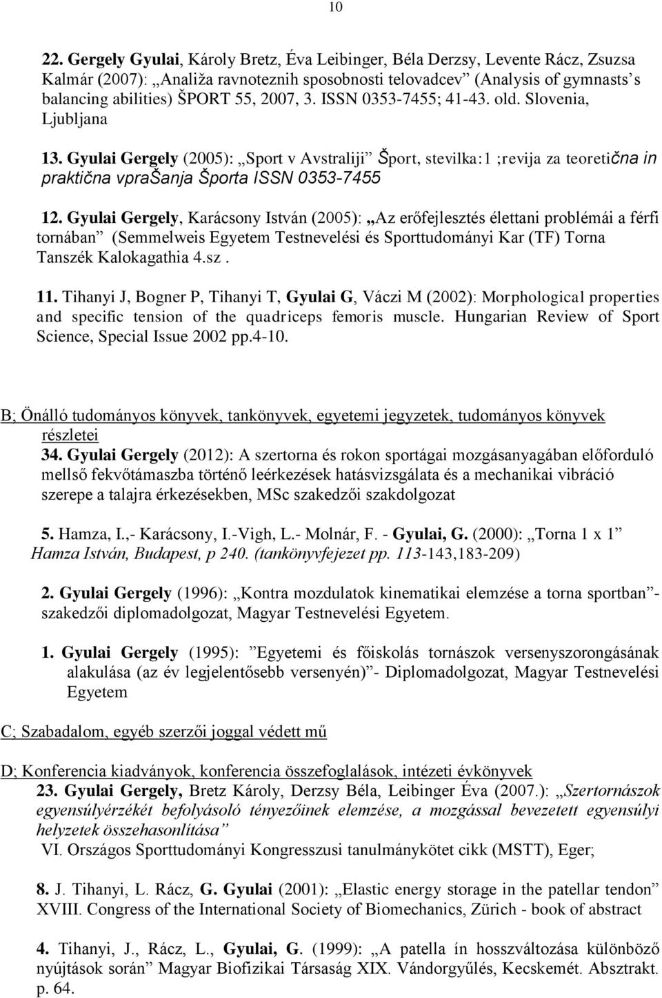 ISSN 0353-7455; 41-43. old. Slovenia, Ljubljana 13. Gyulai Gergely (2005): Sport v Avstraliji Šport, stevilka:1 ;revija za teoretična in praktična vprašanja Športa ISSN 0353-7455 12.