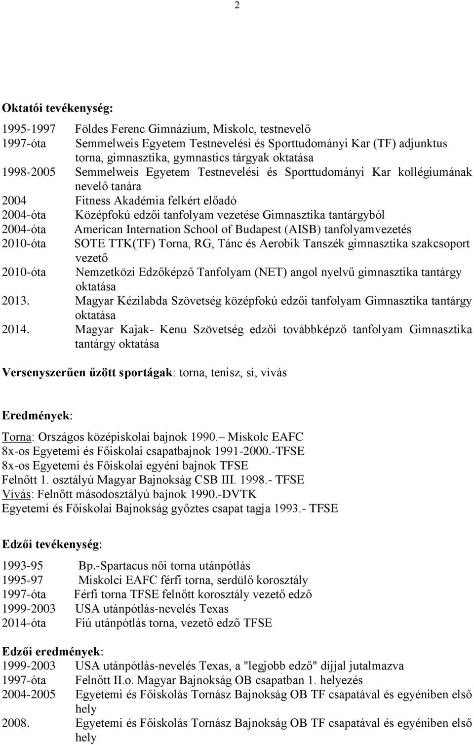 vezetése Gimnasztika tantárgyból American Internation School of Budapest (AISB) tanfolyamvezetés SOTE TTK(TF) Torna, RG, Tánc és Aerobik Tanszék gimnasztika szakcsoport vezető Nemzetközi Edzőképző