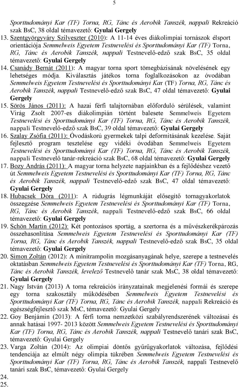 Testnevelő-edző szak BsC, 35 oldal témavezető: Gyulai Gergely 14. Csanády Bernát (2011): A magyar torna sport tömegbázisának növelésének egy lehetséges módja.