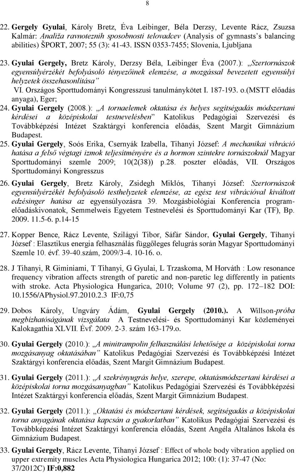 ): Szertornászok egyensúlyérzékét befolyásoló tényezőinek elemzése, a mozgással bevezetett egyensúlyi helyzetek összehasonlítása VI. Országos Sporttudományi Kongresszusi tanulmánykötet I. 187-193. o.