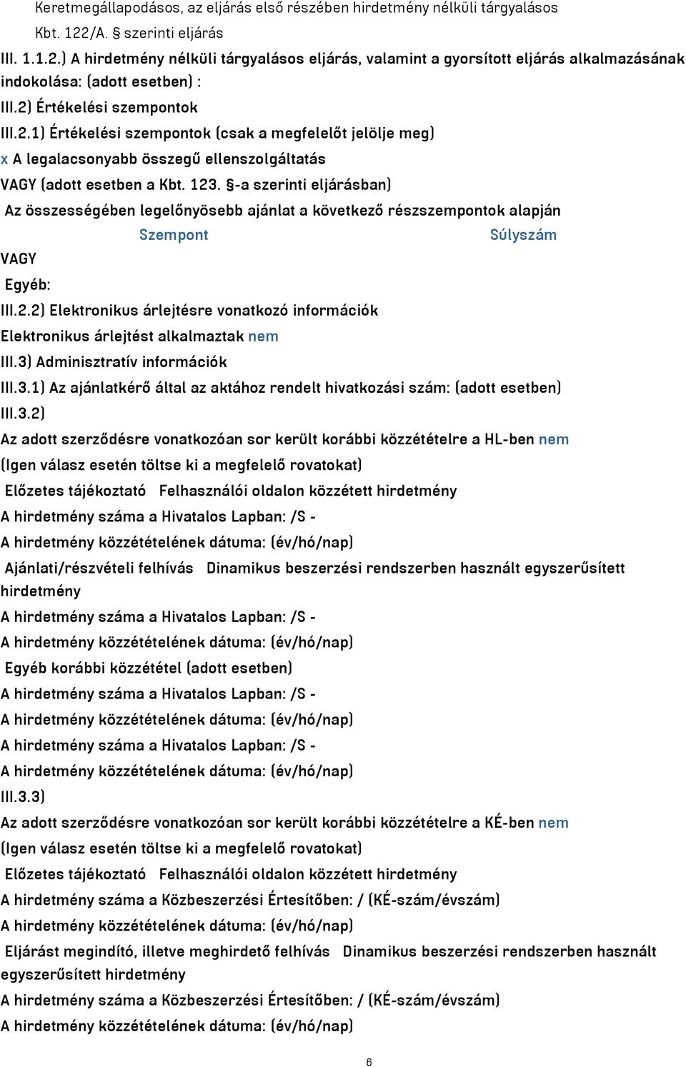 123. -a szerinti eljárásban) Az összességében legelőnyösebb ajánlat a következő részszempontok alapján Szempont Súlyszám VAGY Egyéb: III.2.2) Elektronikus árlejtésre vonatkozó információk Elektronikus árlejtést alkalmaztak nem III.