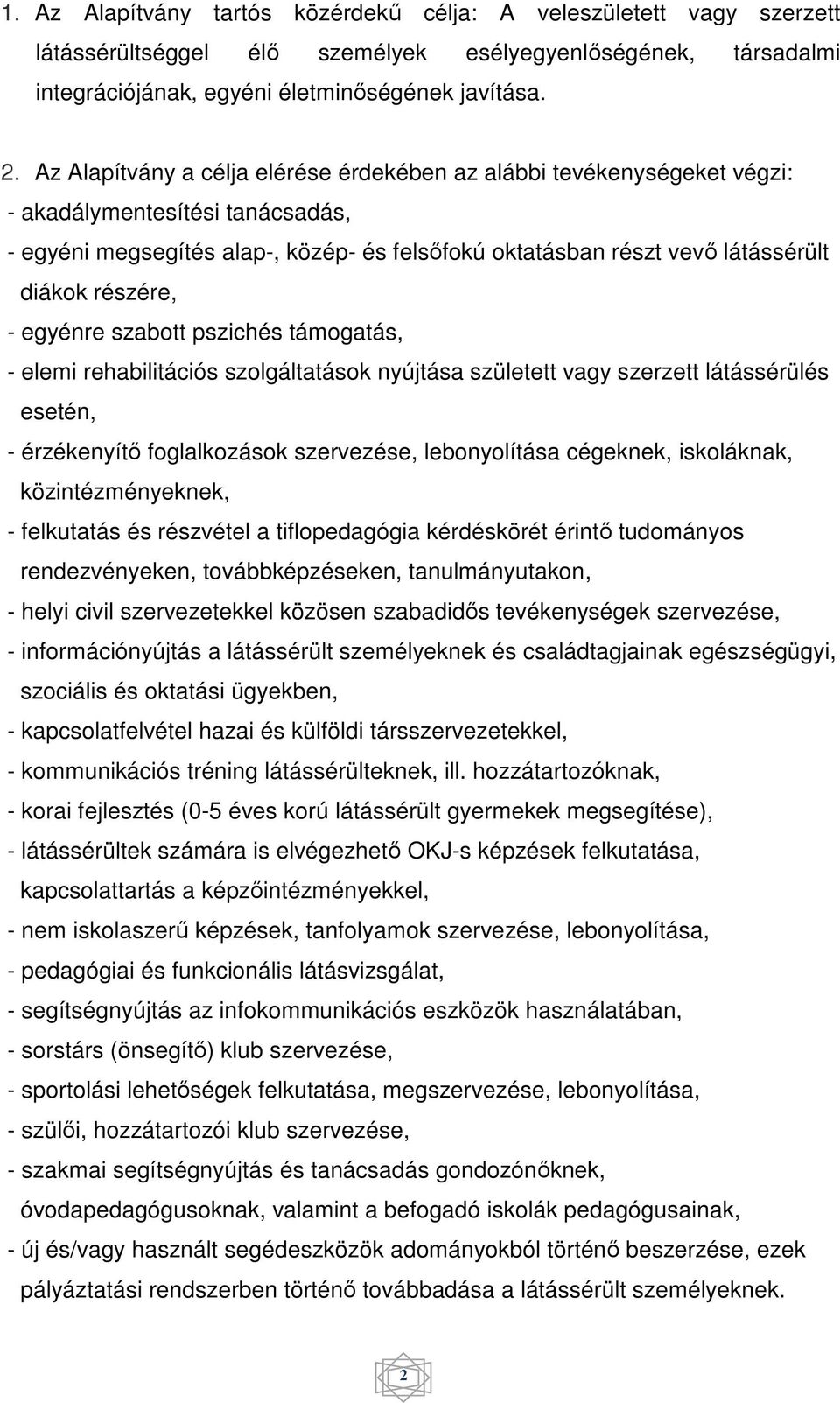 részére, - egyénre szabott pszichés támogatás, - elemi rehabilitációs szolgáltatások nyújtása született vagy szerzett látássérülés esetén, - érzékenyítő foglalkozások szervezése, lebonyolítása