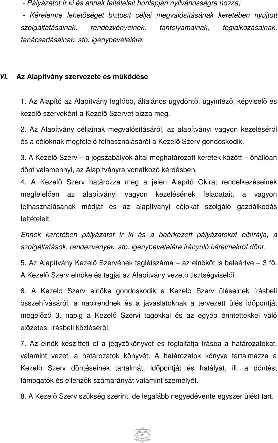 Az Alapító az Alapítvány legfőbb, általános ügydöntő, ügyintéző, képviselő és kezelő szerveként a Kezelő Szervet bízza meg. 2.