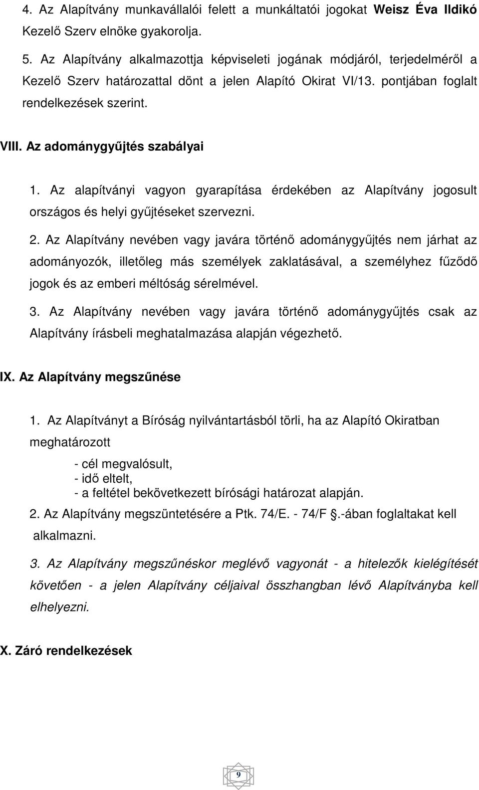 Az adománygyűjtés szabályai 1. Az alapítványi vagyon gyarapítása érdekében az Alapítvány jogosult országos és helyi gyűjtéseket szervezni. 2.