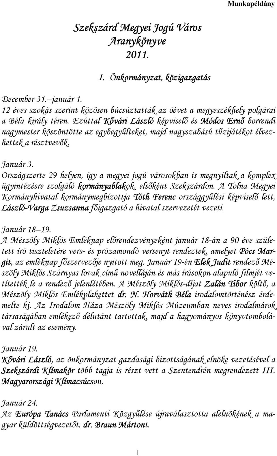 Országszerte 29 helyen, így a megyei jogú városokban is megnyíltak a komplex ügyintézésre szolgáló kormányablakok, elsıként Szekszárdon.