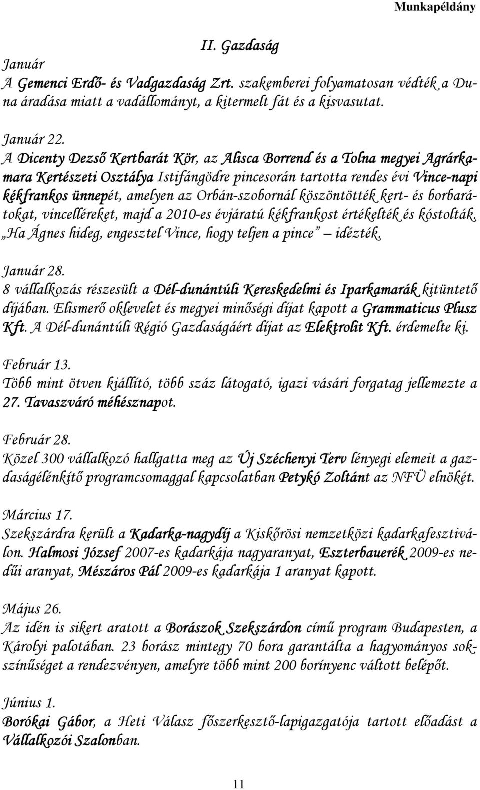 Orbán-szobornál köszöntötték kert- és borbarátokat, vincelléreket, majd a 2010-es évjáratú kékfrankost értékelték és kóstolták. Ha Ágnes hideg, engesztel Vince, hogy teljen a pince idézték. Január 28.