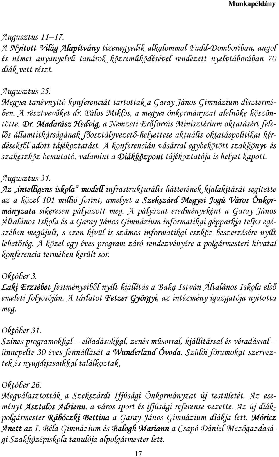 . Madarász Hedvig, a Nemzeti Erıforrás Minisztérium oktatásért felelıs államtitkárságának fıosztályvezetı-helyettese aktuális oktatáspolitikai kérdésekrıl adott tájékoztatást.