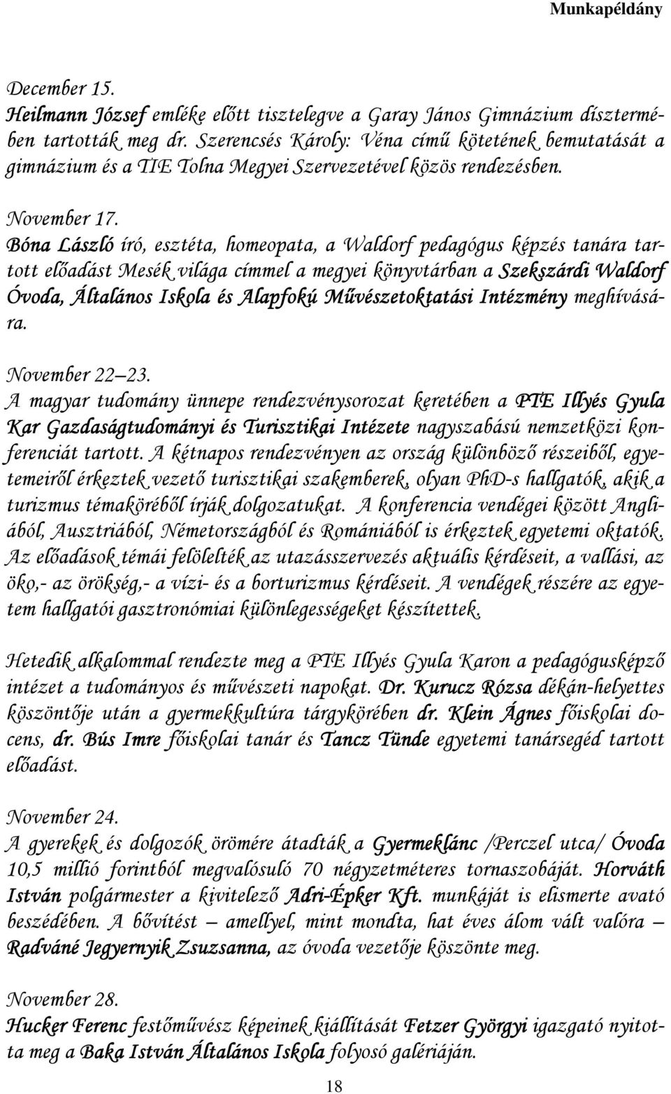 Bóna László író, esztéta, homeopata, a Waldorf pedagógus képzés tanára tartott elıadást Mesék világa címmel a megyei könyvtárban a Szekszárdi Waldorf Óvoda, Általános Iskola és Alapfokú