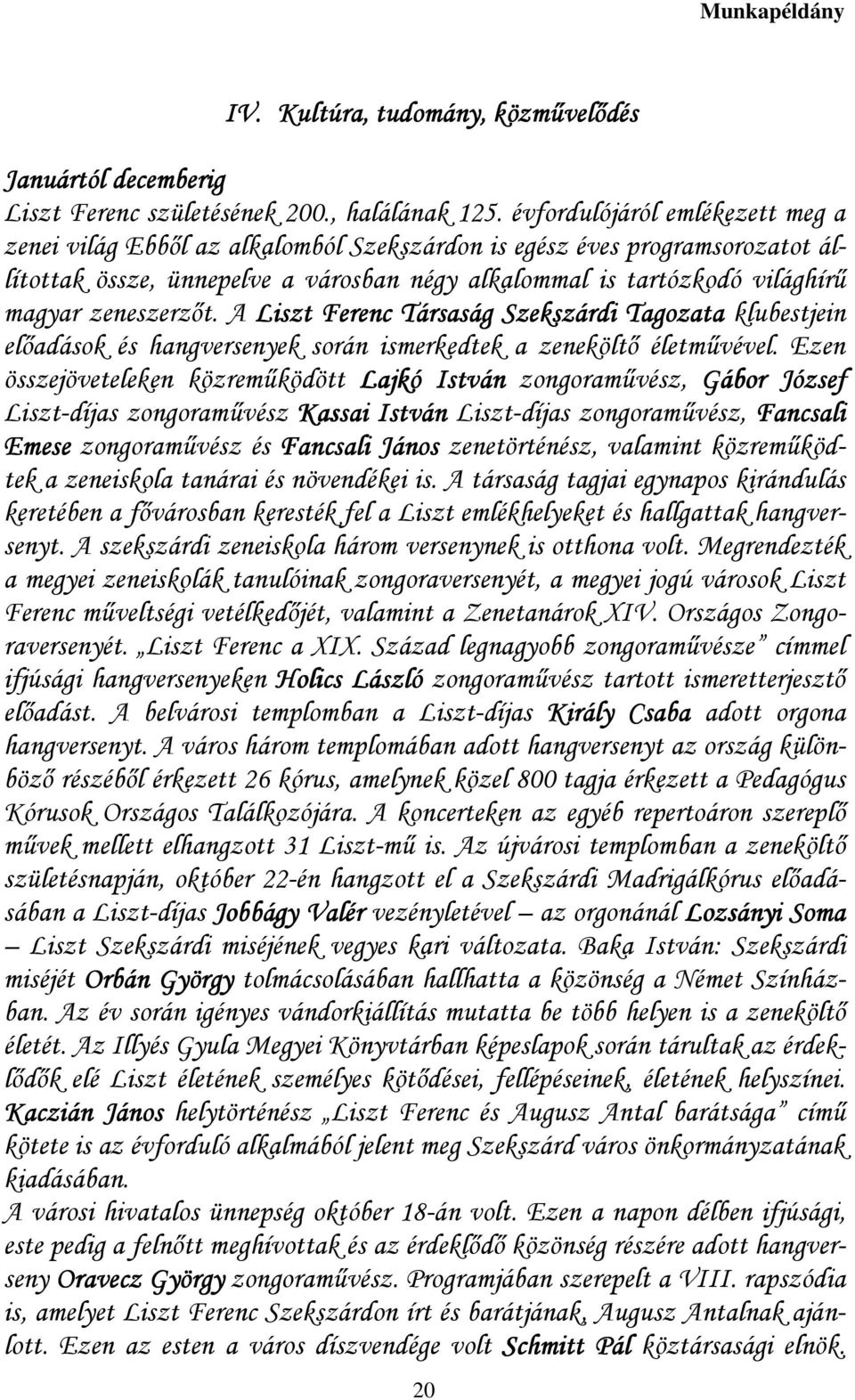 zeneszerzıt. A Liszt Ferenc Társaság Szekszárdi Tagozata klubestjein elıadások és hangversenyek során ismerkedtek a zeneköltı életmővével.