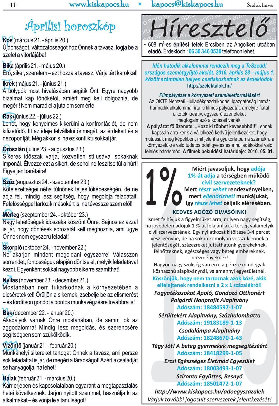 ap Híresztelőpró a Kos (március 21. - április 20.) Újdonságot, változatosságot hoz Önnek a tavasz, fogja be a szelet a vitorlájába! Bika (április 21. - május 20.