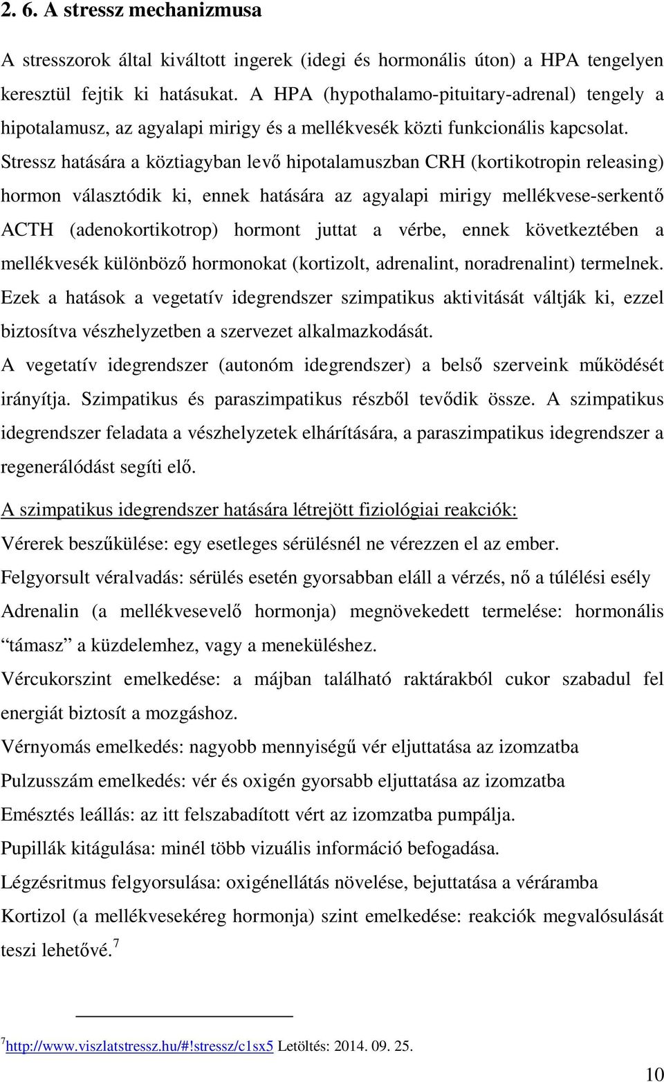 Stressz hatására a köztiagyban lev hipotalamuszban CRH (kortikotropin releasing) hormon választódik ki, ennek hatására az agyalapi mirigy mellékvese-serkent ACTH (adenokortikotrop) hormont juttat a