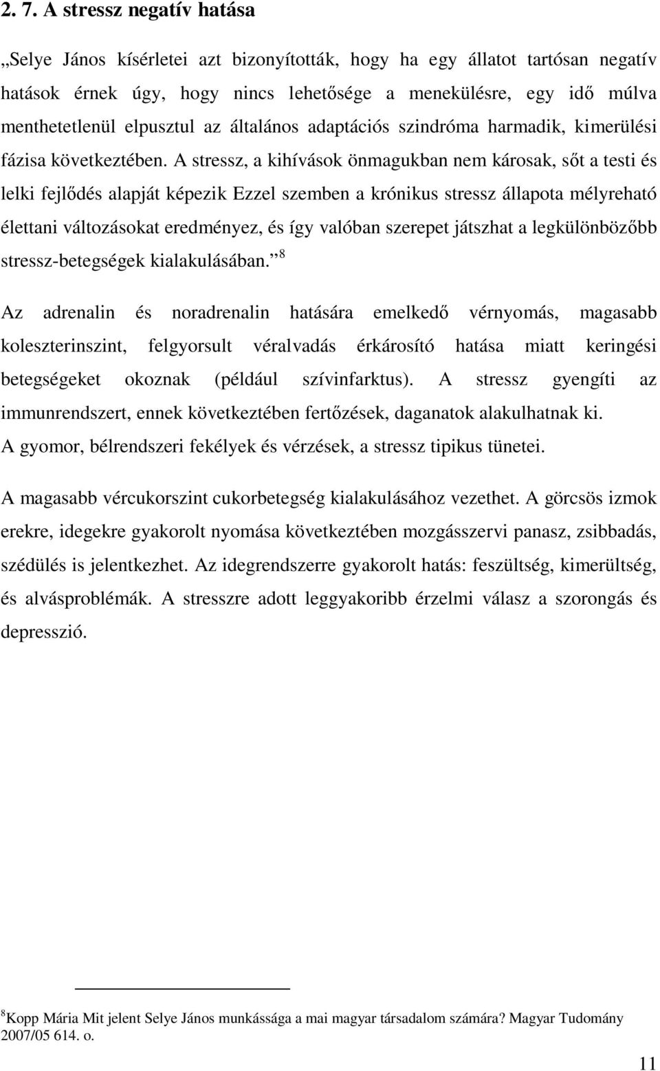 A stressz, a kihívások önmagukban nem károsak, s t a testi és lelki fejl dés alapját képezik Ezzel szemben a krónikus stressz állapota mélyreható élettani változásokat eredményez, és így valóban