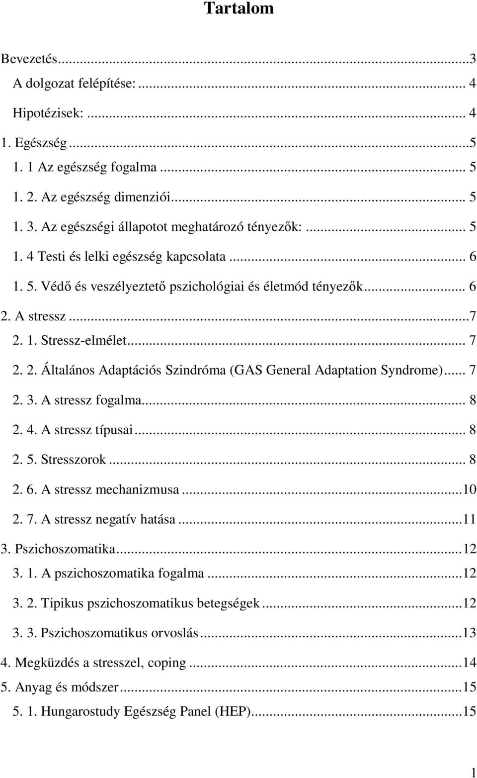 .. 7 2. 3. A stressz fogalma... 8 2. 4. A stressz típusai... 8 2. 5. Stresszorok... 8 2. 6. A stressz mechanizmusa...10 2. 7. A stressz negatív hatása...11 3. Pszichoszomatika... 12