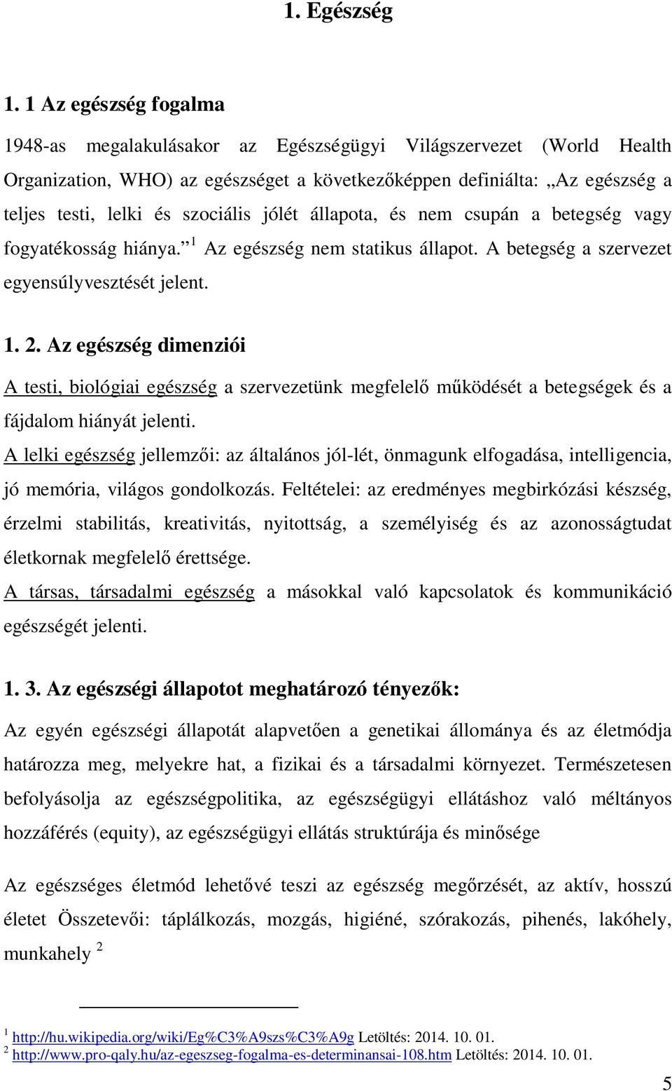 szociális jólét állapota, és nem csupán a betegség vagy fogyatékosság hiánya. 1 Az egészség nem statikus állapot. A betegség a szervezet egyensúlyvesztését jelent. 1. 2.