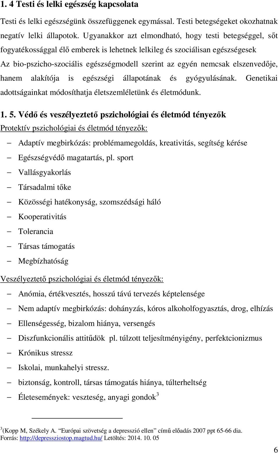 elszenved je, hanem alakítója is egészségi állapotának és gyógyulásának. Genetikai adottságainkat módosíthatja életszemléletünk és életmódunk. 1. 5.