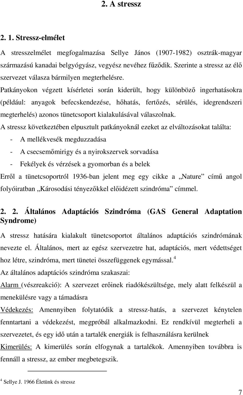 Patkányokon végzett kísérletei során kiderült, hogy különböz ingerhatásokra (például: anyagok befecskendezése, h hatás, fert zés, sérülés, idegrendszeri megterhelés) azonos tünetcsoport