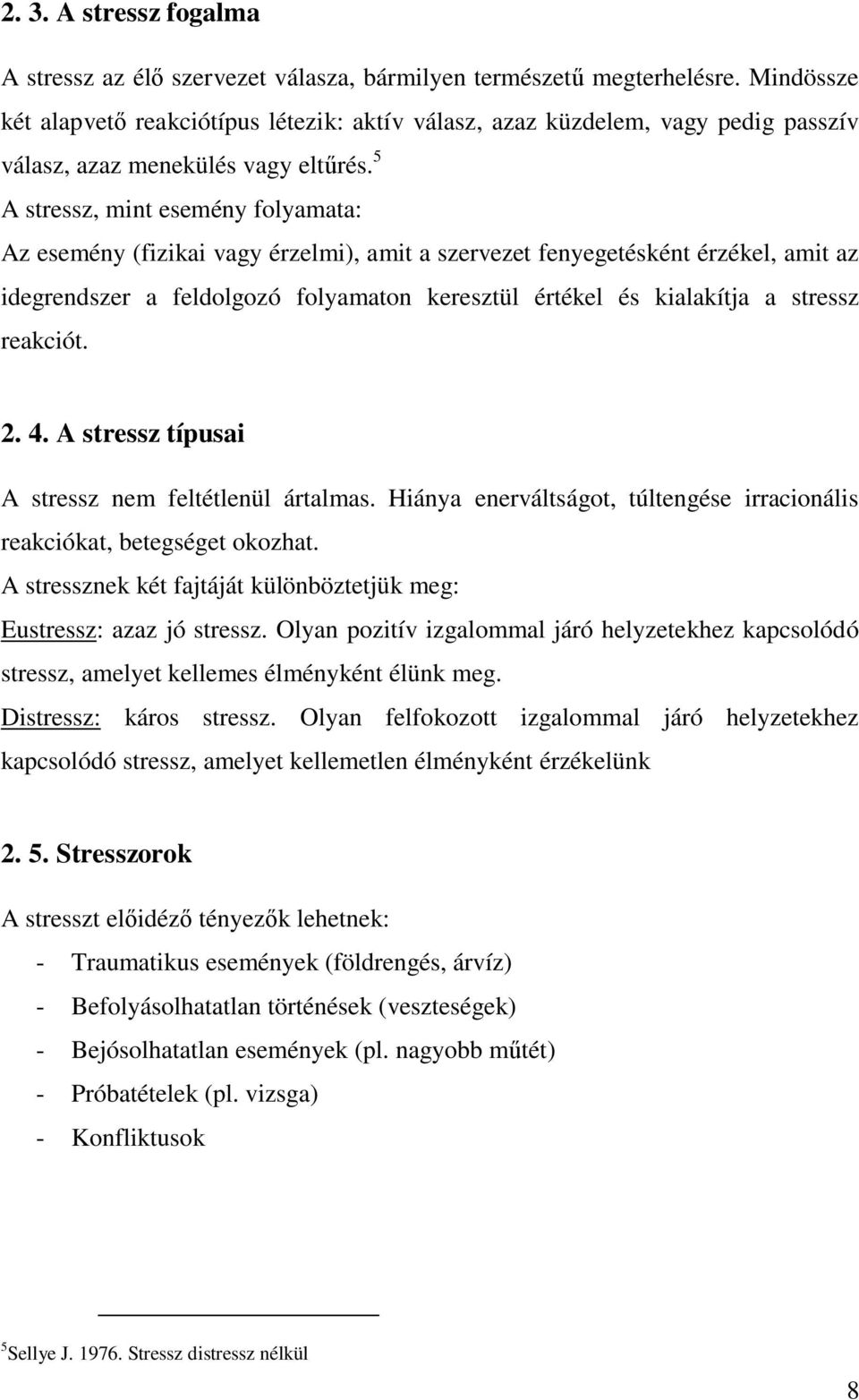 5 A stressz, mint esemény folyamata: Az esemény (fizikai vagy érzelmi), amit a szervezet fenyegetésként érzékel, amit az idegrendszer a feldolgozó folyamaton keresztül értékel és kialakítja a stressz