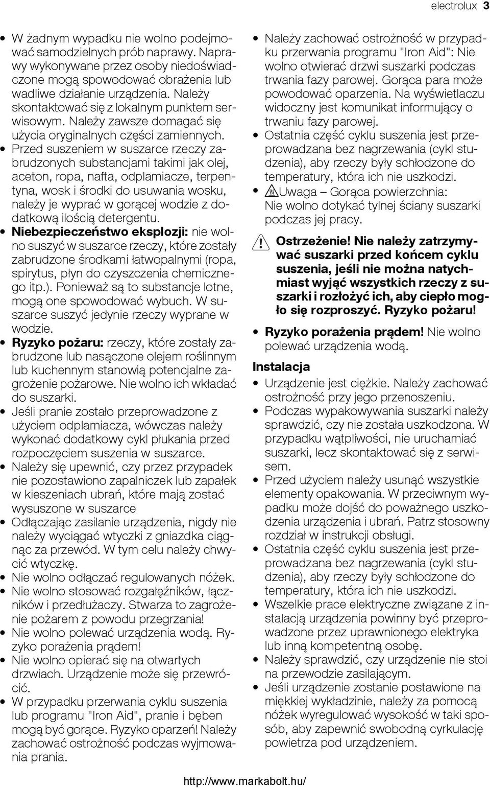 Przed suszeniem w suszarce rzeczy zabrudzonych substancjami takimi jak olej, aceton, ropa, nafta, odplamiacze, terpentyna, wosk i środki do usuwania wosku, należy je wyprać w gorącej wodzie z