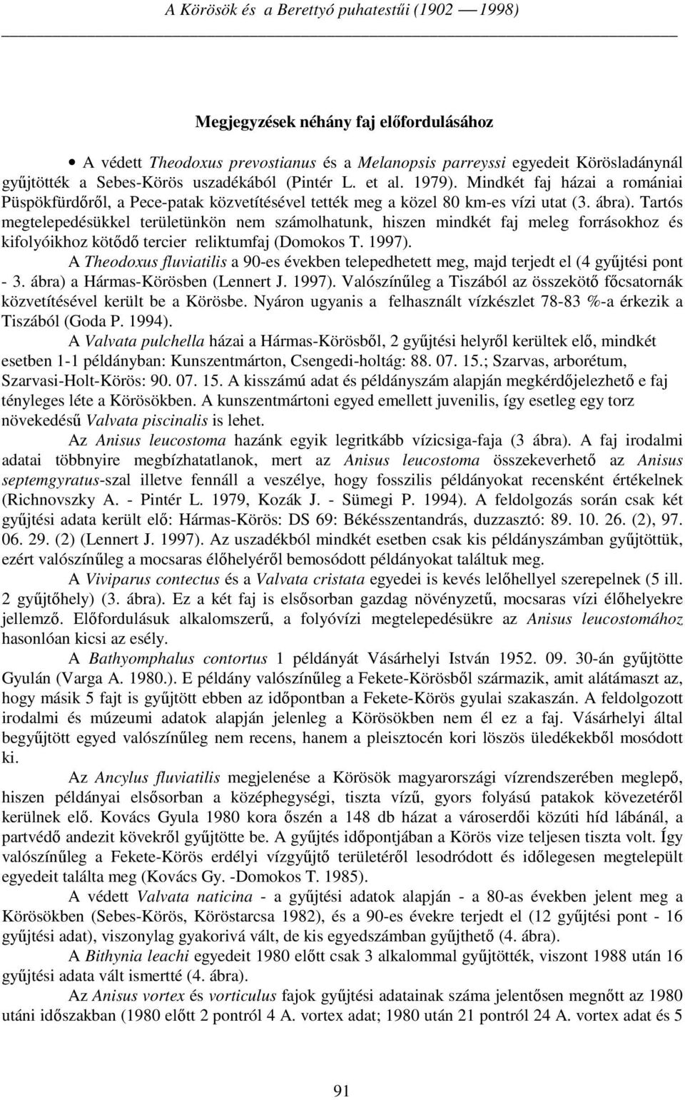 Tartós megtelepedésükkel területünkön nem számolhatunk, hiszen mindkét faj meleg forrásokhoz és kifolyóikhoz kötődő tercier reliktumfaj (Domokos T. 1997).