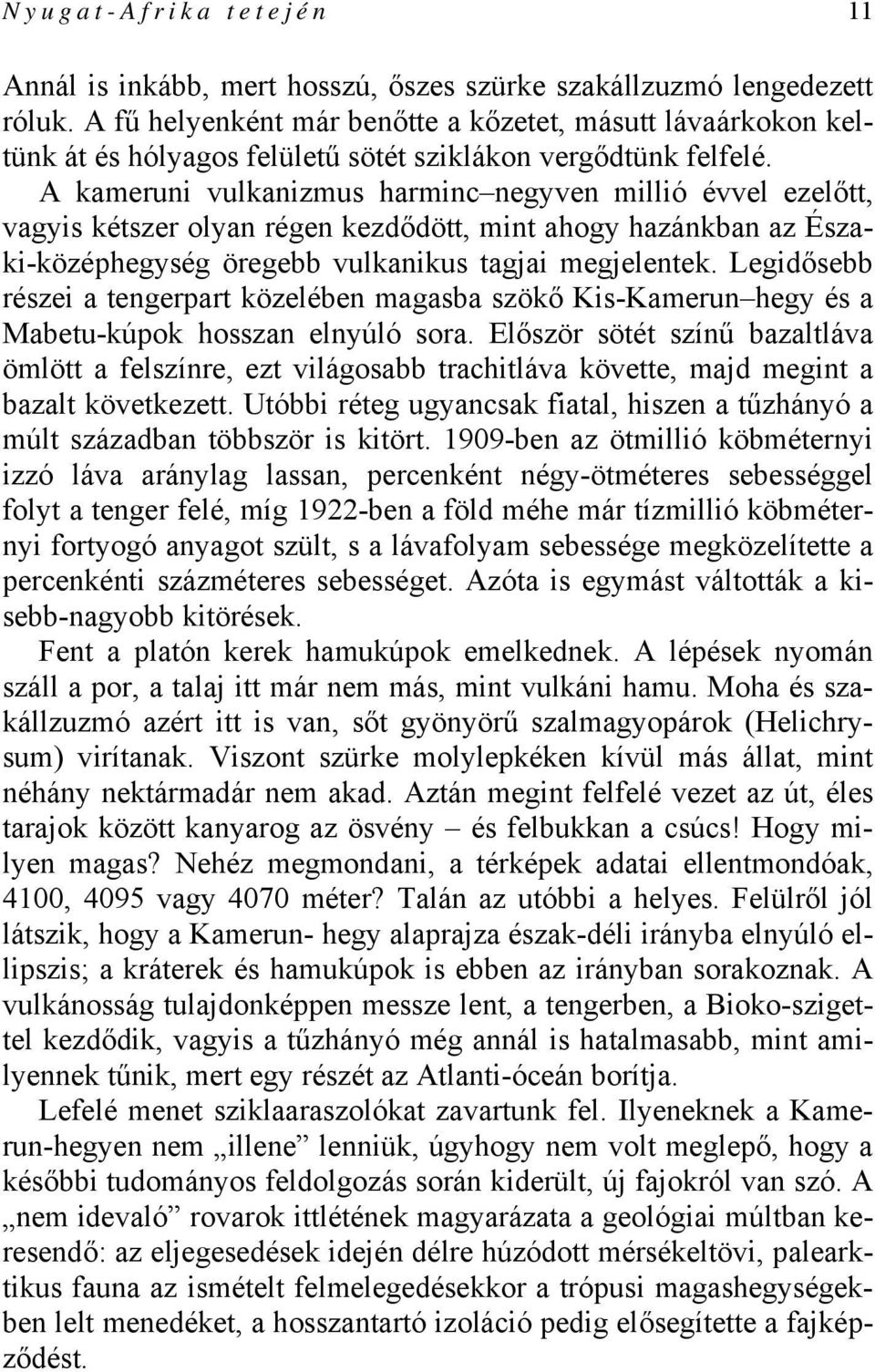 A kameruni vulkanizmus harminc negyven millió évvel ezelőtt, vagyis kétszer olyan régen kezdődött, mint ahogy hazánkban az Északi-középhegység öregebb vulkanikus tagjai megjelentek.