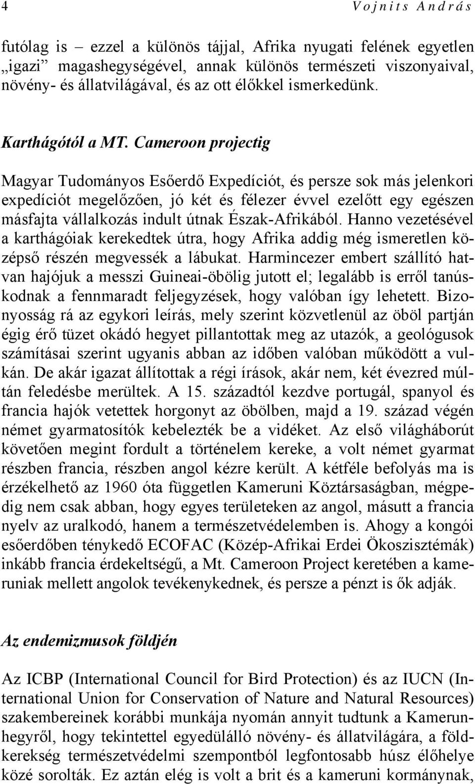 Cameroon projectig Magyar Tudományos Esőerdő Expedíciót, és persze sok más jelenkori expedíciót megelőzően, jó két és félezer évvel ezelőtt egy egészen másfajta vállalkozás indult útnak