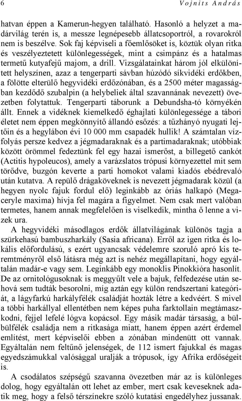 Vizsgálatainkat három jól elkülönített helyszínen, azaz a tengerparti sávban húzódó síkvidéki erdőkben, a fölötte elterülő hegyvidéki erdőzónában, és a 2500 méter magasságban kezdődő szubalpin (a