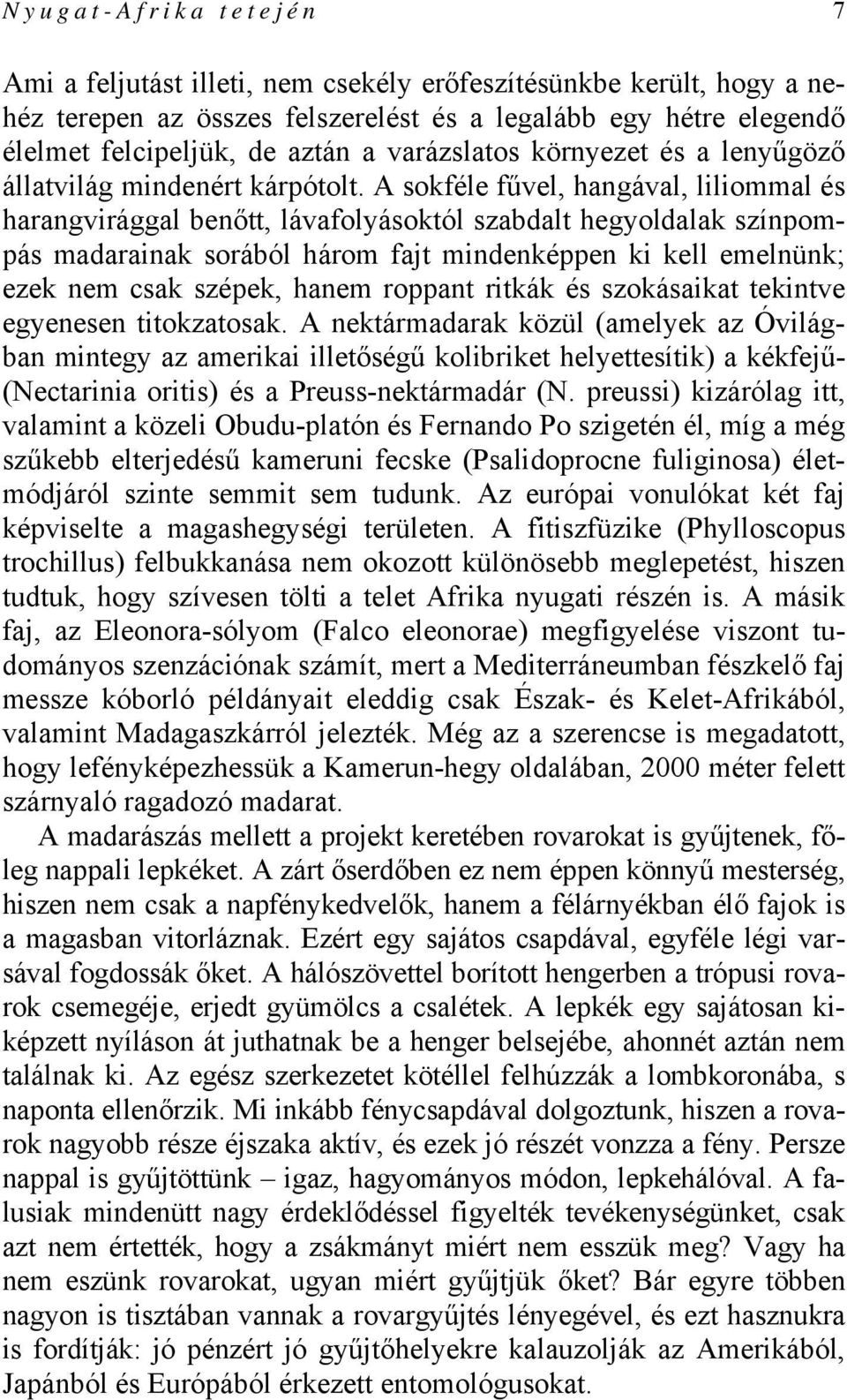 A sokféle fűvel, hangával, liliommal és harangvirággal benőtt, lávafolyásoktól szabdalt hegyoldalak színpompás madarainak sorából három fajt mindenképpen ki kell emelnünk; ezek nem csak szépek, hanem