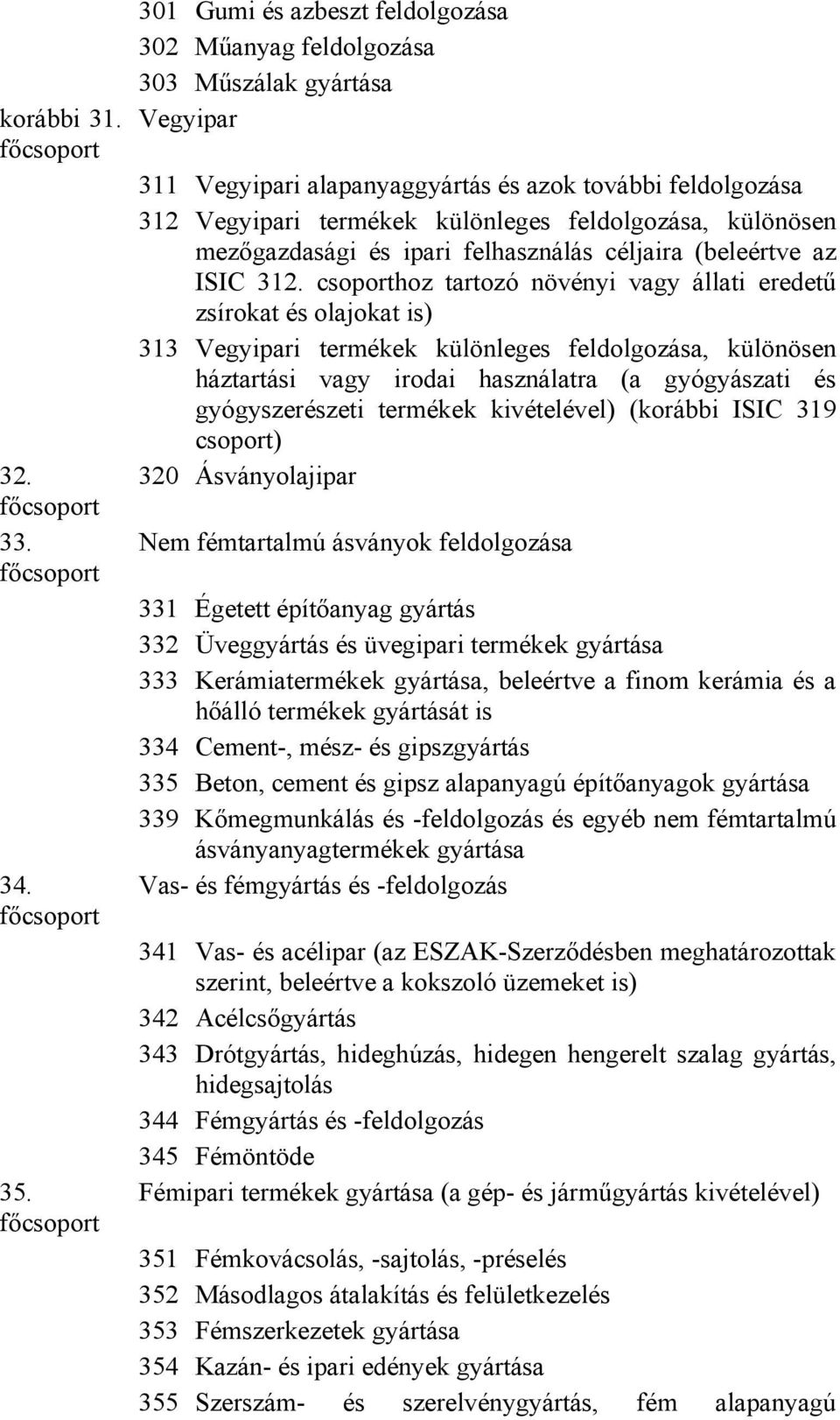 különösen mezőgazdasági és ipari felhasználás céljaira (beleértve az ISIC 312.