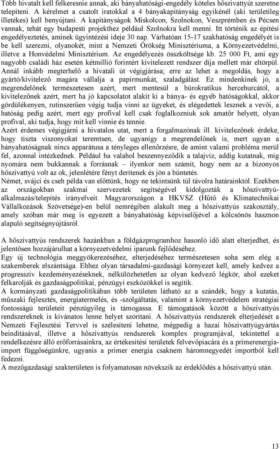 A kapitányságok Miskolcon, Szolnokon, Veszprémben és Pécsen vannak, tehát egy budapesti projekthez például Szolnokra kell menni.