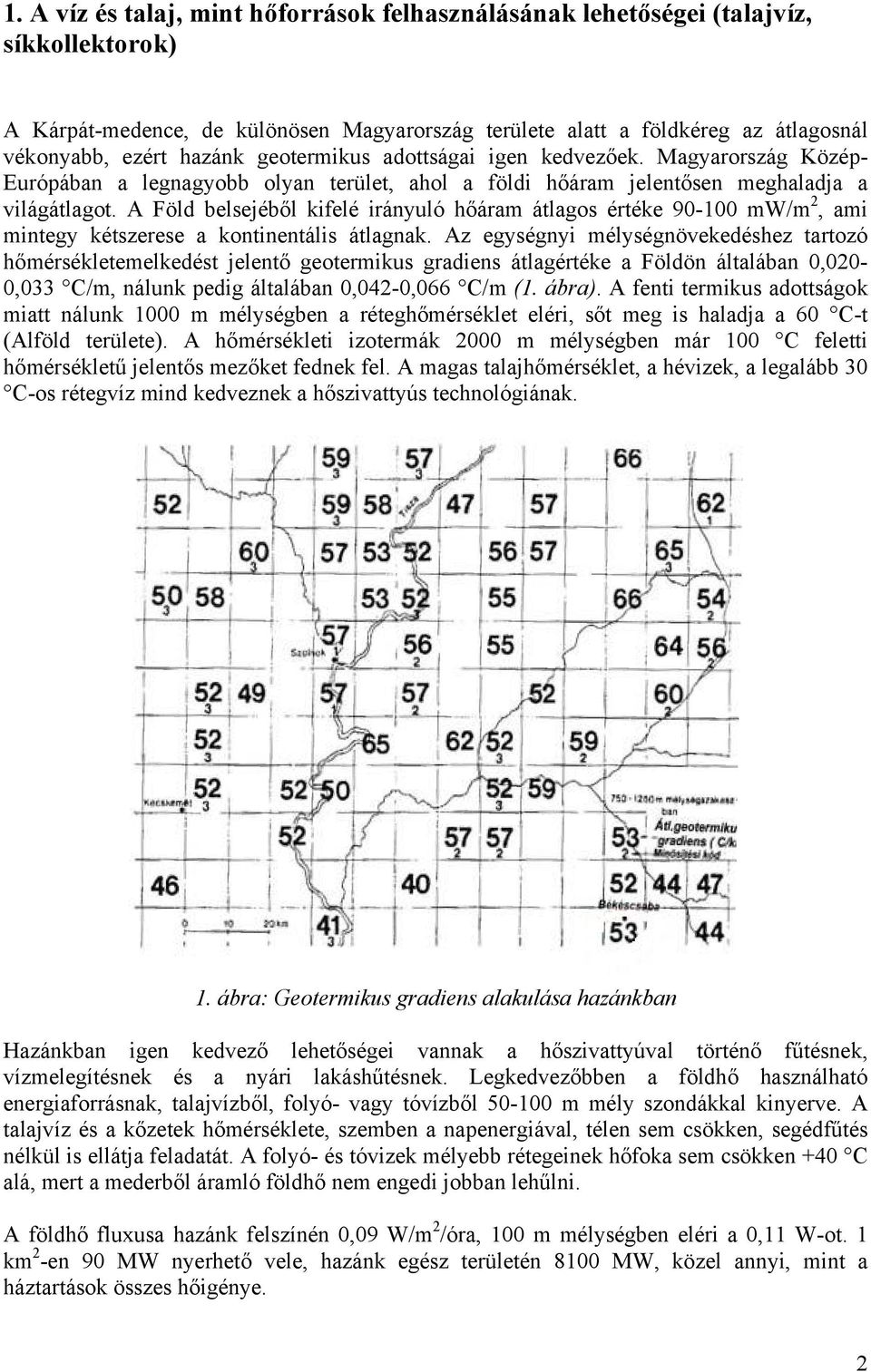 A Föld belsejéből kifelé irányuló hőáram átlagos értéke 90-100 mw/m 2, ami mintegy kétszerese a kontinentális átlagnak.