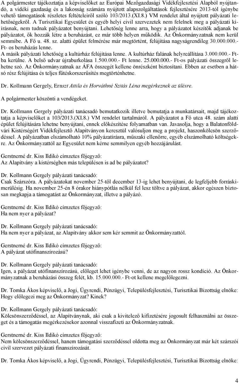 A Turisztikai Egyesület és egyéb helyi civil szervezetek nem felelnek meg a pályázati kiírásnak, nem tudnak pályázatot benyújtani.