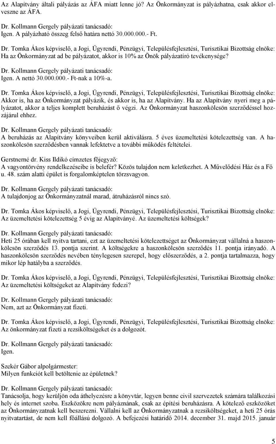 Ha az Alapítvány nyeri meg a pályázatot, akkor a teljes komplett beruházást ő végzi. Az Önkormányzat haszonkölcsön szerződéssel hozzájárul ehhez.