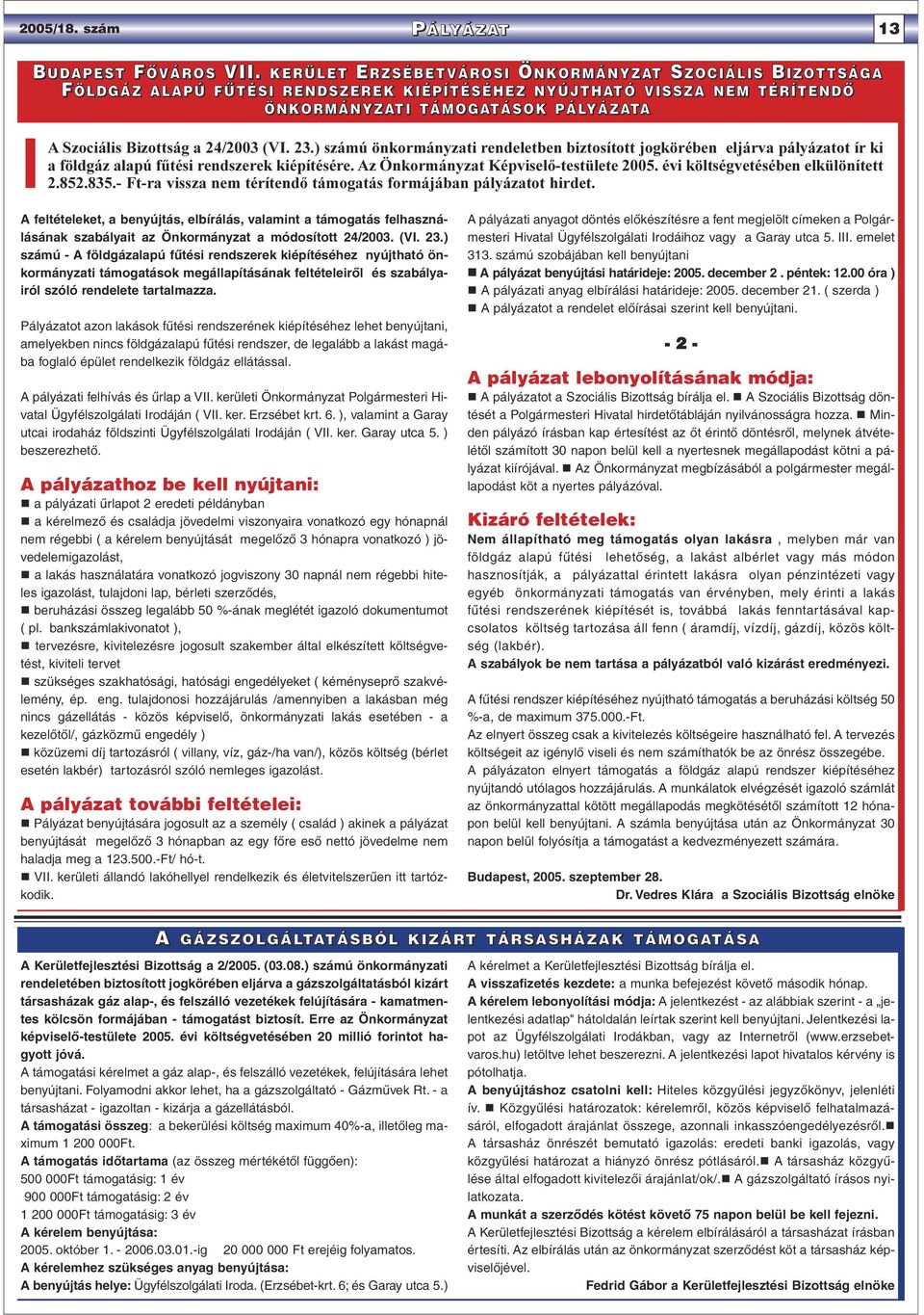 24/2003 (VI. 23.) számú önkormányzati rendeletben biztosított jogkörében eljárva pályázatot ír ki a földgáz alapú fûtési rendszerek kiépítésére. Az Önkormányzat Képviselõ-testülete 2005.