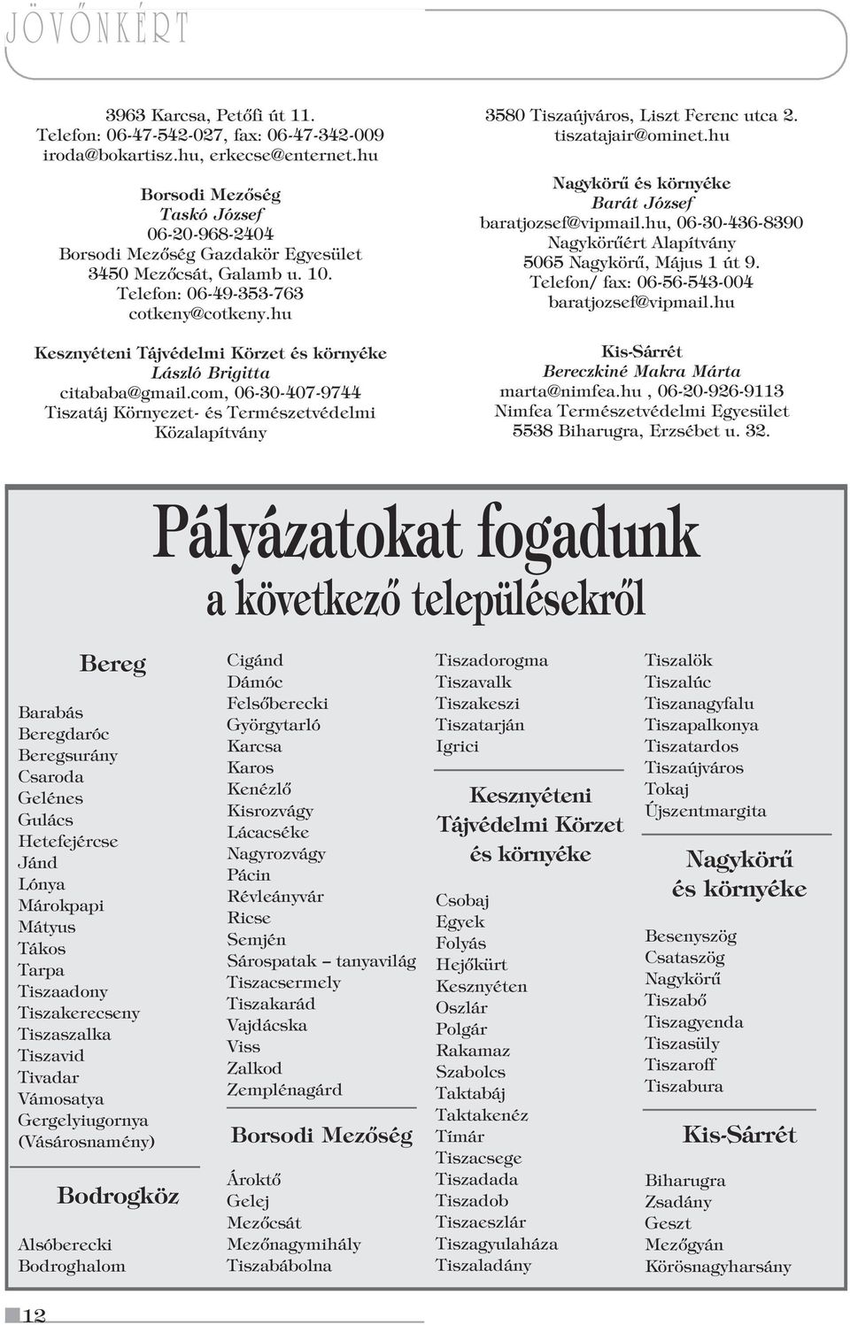 hu Kesznyéteni Tájvédelmi Körzet és környéke László Brigitta citababa@gmail.com, 06-30-407-9744 Tiszatáj Környezet- és Természetvédelmi Közalapítvány 3580 Tiszaújváros, Liszt Ferenc utca 2.