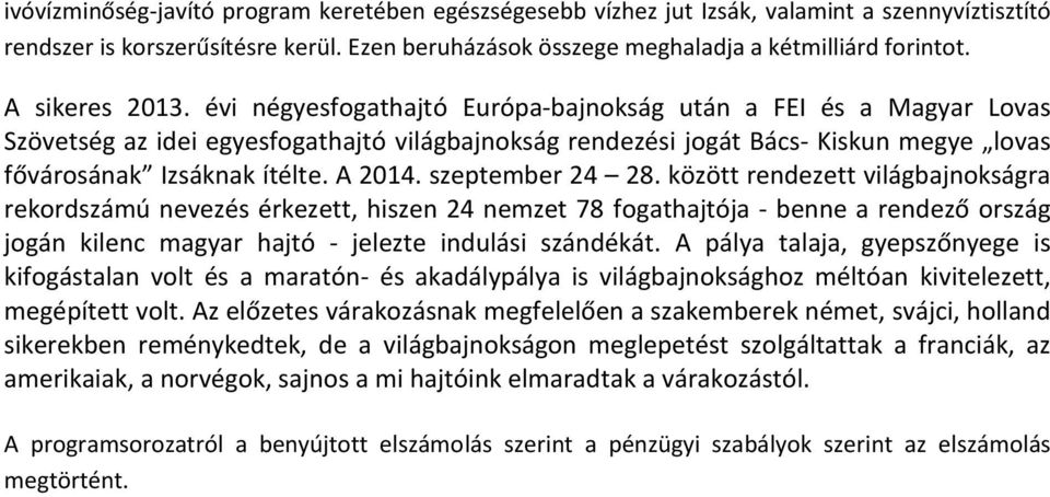 évi négyesfogathajtó Európa-bajnokság után a FEI és a Magyar Lovas Szövetség az idei egyesfogathajtó világbajnokság rendezési jogát Bács- Kiskun megye lovas fővárosának Izsáknak ítélte. A 2014.