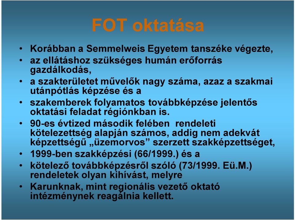 90-es évtized második felében rendeleti kötelezettség alapján számos, addig nem adekvát képzettségű üzemorvos szerzett szakképzettséget, 1999-ben