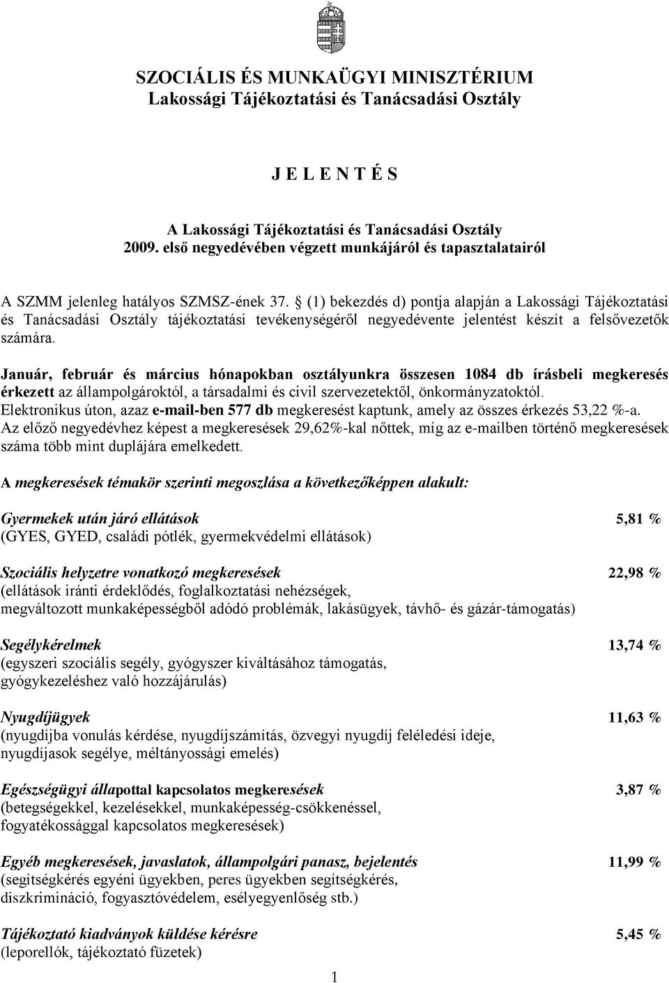 (1) bekezdés d) pontja alapján a Lakossági Tájékoztatási és Tanácsadási Osztály tájékoztatási tevékenységéről negyedévente jelentést készít a felsővezetők számára.