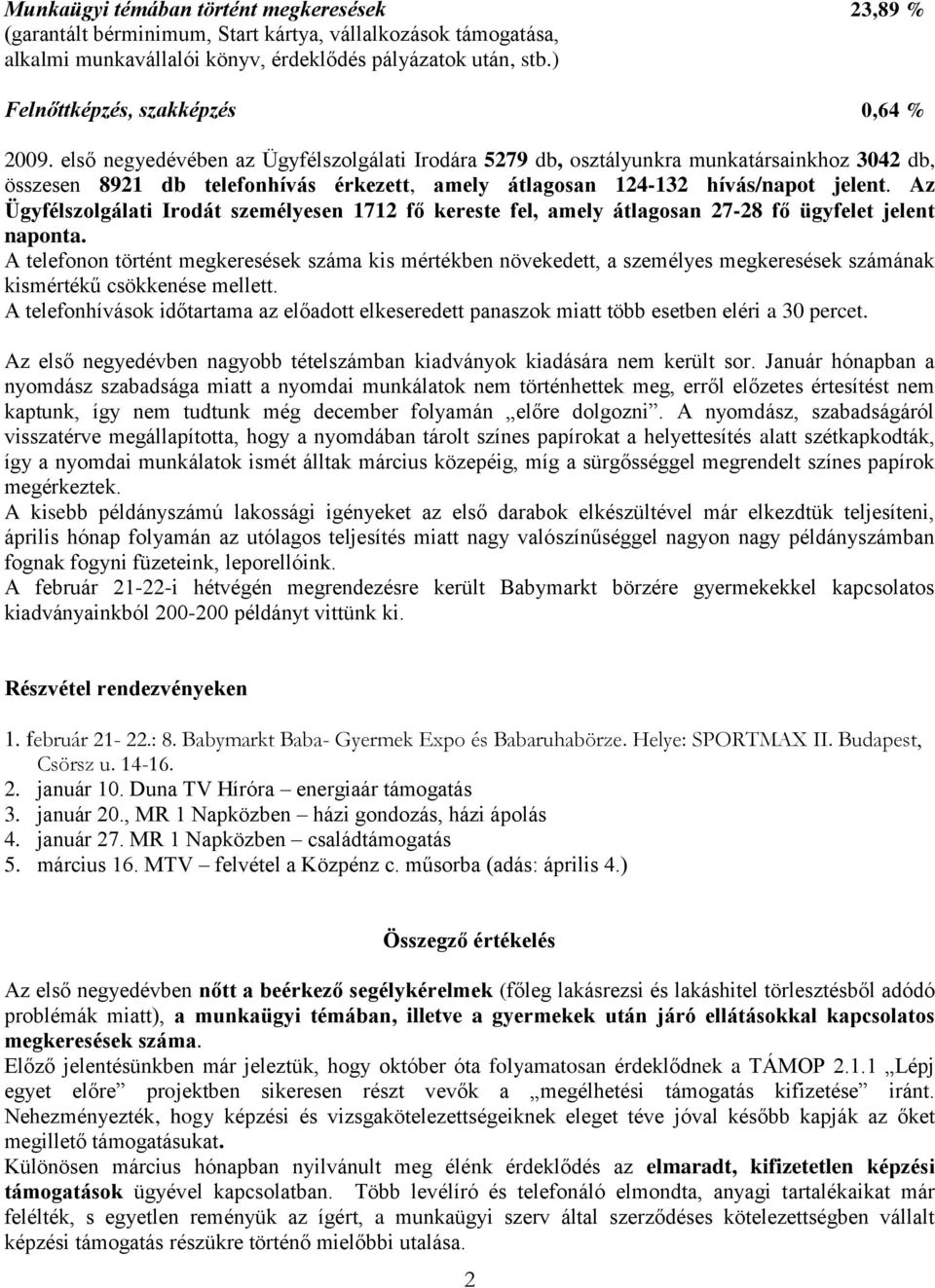 első negyedévében az Ügyfélszolgálati Irodára 5279 db, osztályunkra munkatársainkhoz 3042 db, összesen 8921 db telefonhívás érkezett, amely átlagosan 124-132 hívás/napot jelent.