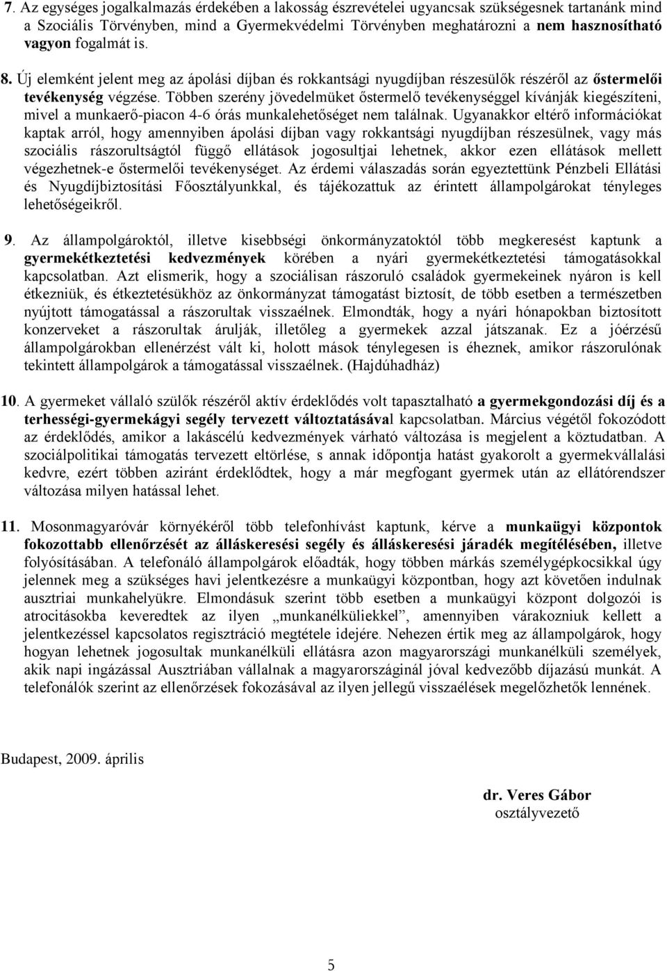 Többen szerény jövedelmüket őstermelő tevékenységgel kívánják kiegészíteni, mivel a munkaerő-piacon 4-6 órás munkalehetőséget nem találnak.