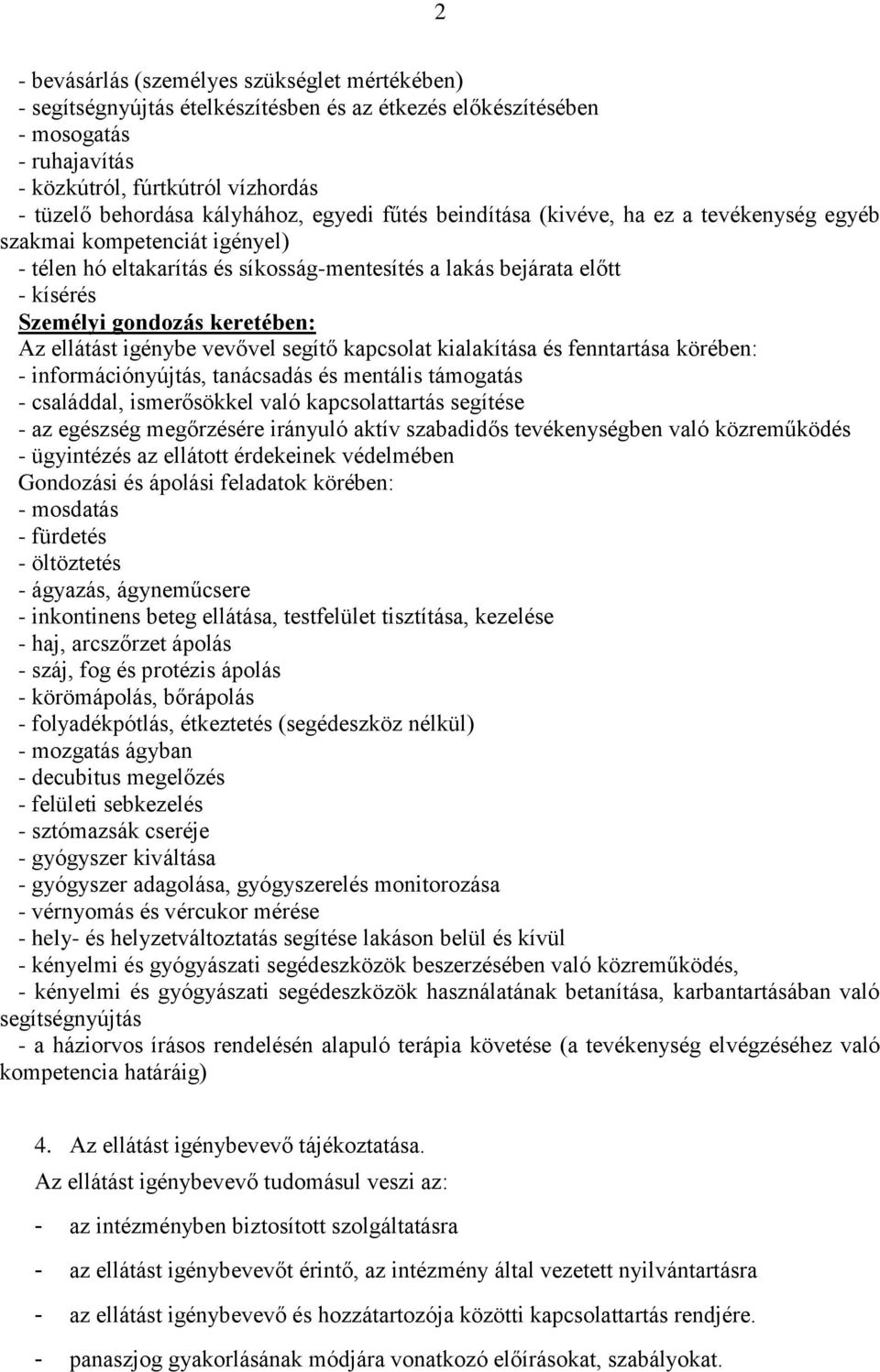 keretében: Az ellátást igénybe vevővel segítő kapcsolat kialakítása és fenntartása körében: - információnyújtás, tanácsadás és mentális támogatás - családdal, ismerősökkel való kapcsolattartás