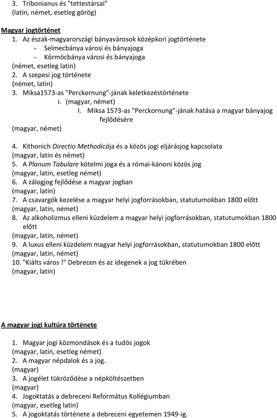 Miksa1573-as "Perckornung"-jának keletkezéstörténete i. (magyar, német) I. Miksa 1573-as "Perckornung"-jának hatása a magyar bányajog fejlődésére (magyar, német) 4.