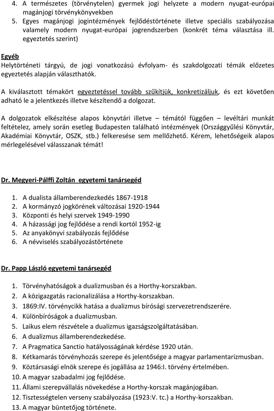 egyeztetés szerint) Egyéb Helytörténeti tárgyú, de jogi vonatkozású évfolyam- és szakdolgozati témák előzetes egyeztetés alapján választhatók.