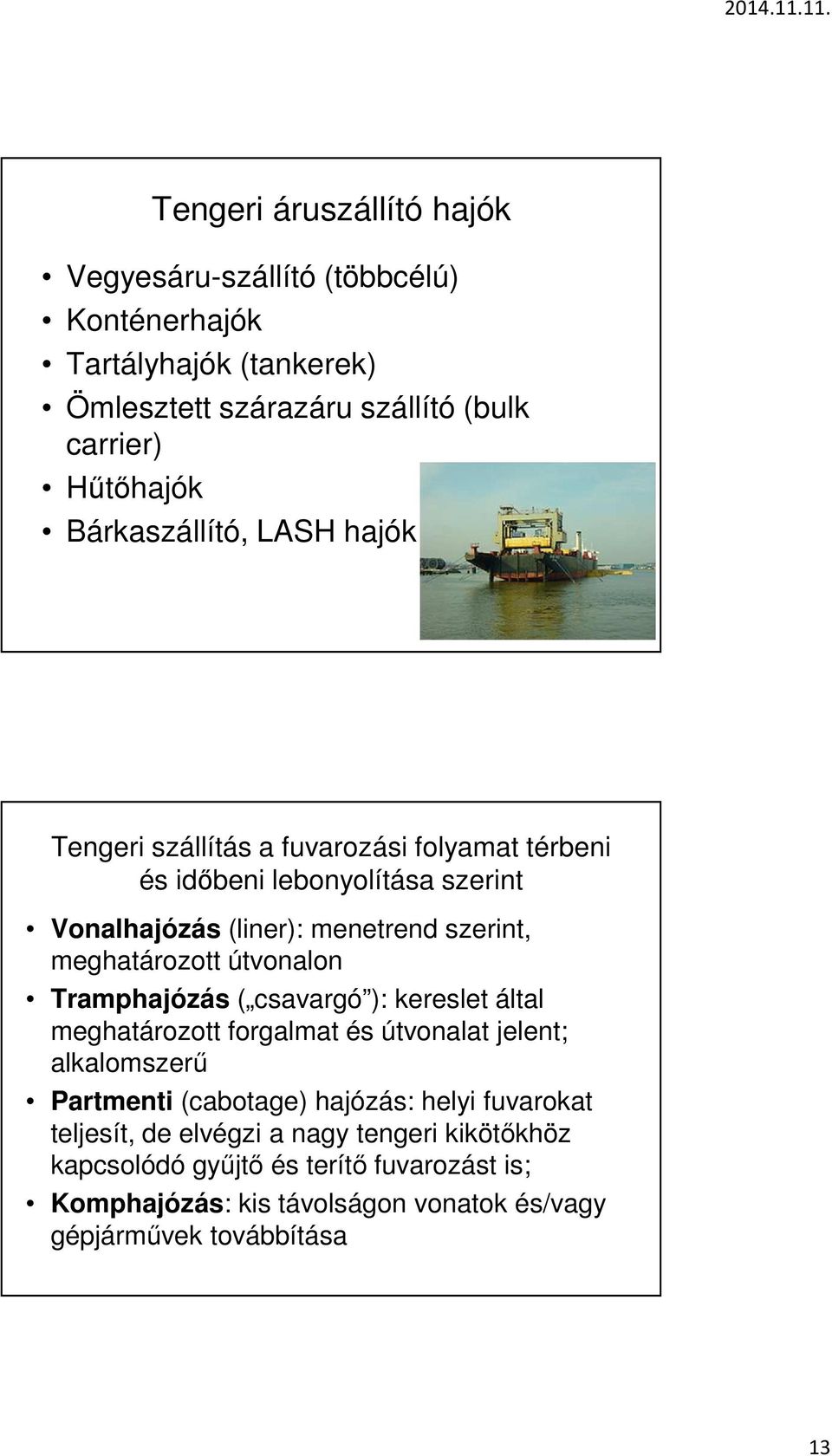 meghatározott útvonalon Tramphajózás ( csavargó ): kereslet által meghatározott forgalmat és útvonalat jelent; alkalomszerű Partmenti (cabotage) hajózás: