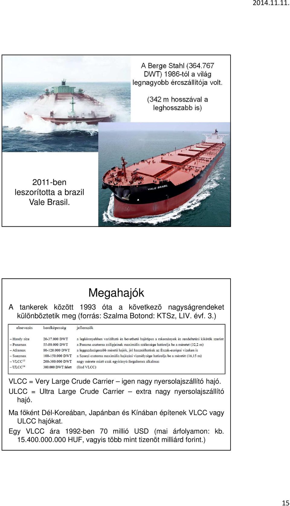 ) VLCC = Very Large Crude Carrier igen nagy nyersolajszállító hajó. ULCC = Ultra Large Crude Carrier extra nagy nyersolajszállító hajó.