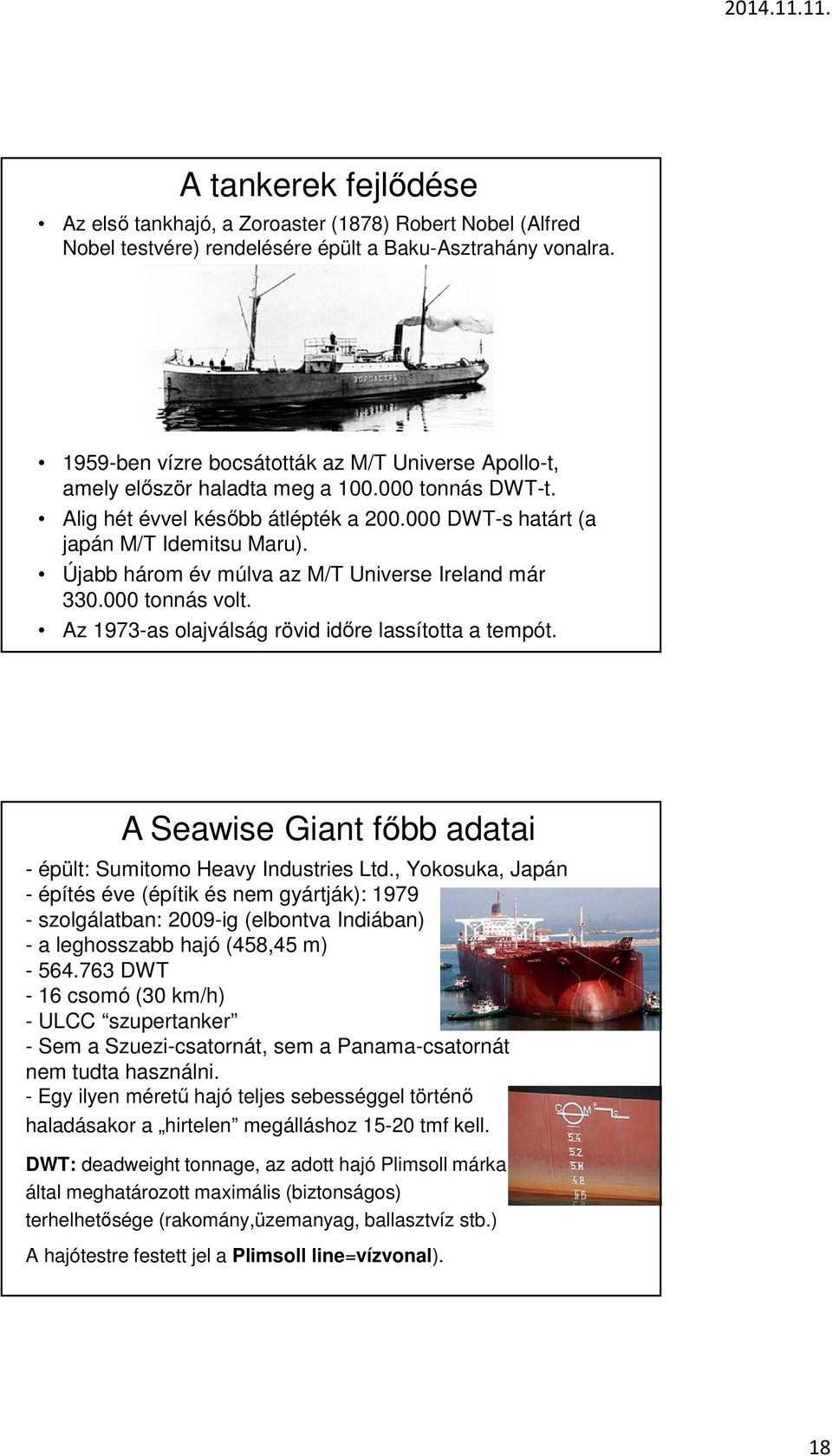 Újabb három év múlva az M/T Universe Ireland már 330.000 tonnás volt. Az 1973-as olajválság rövid időre lassította a tempót. A Seawise Giant főbb adatai - épült: Sumitomo Heavy Industries Ltd.