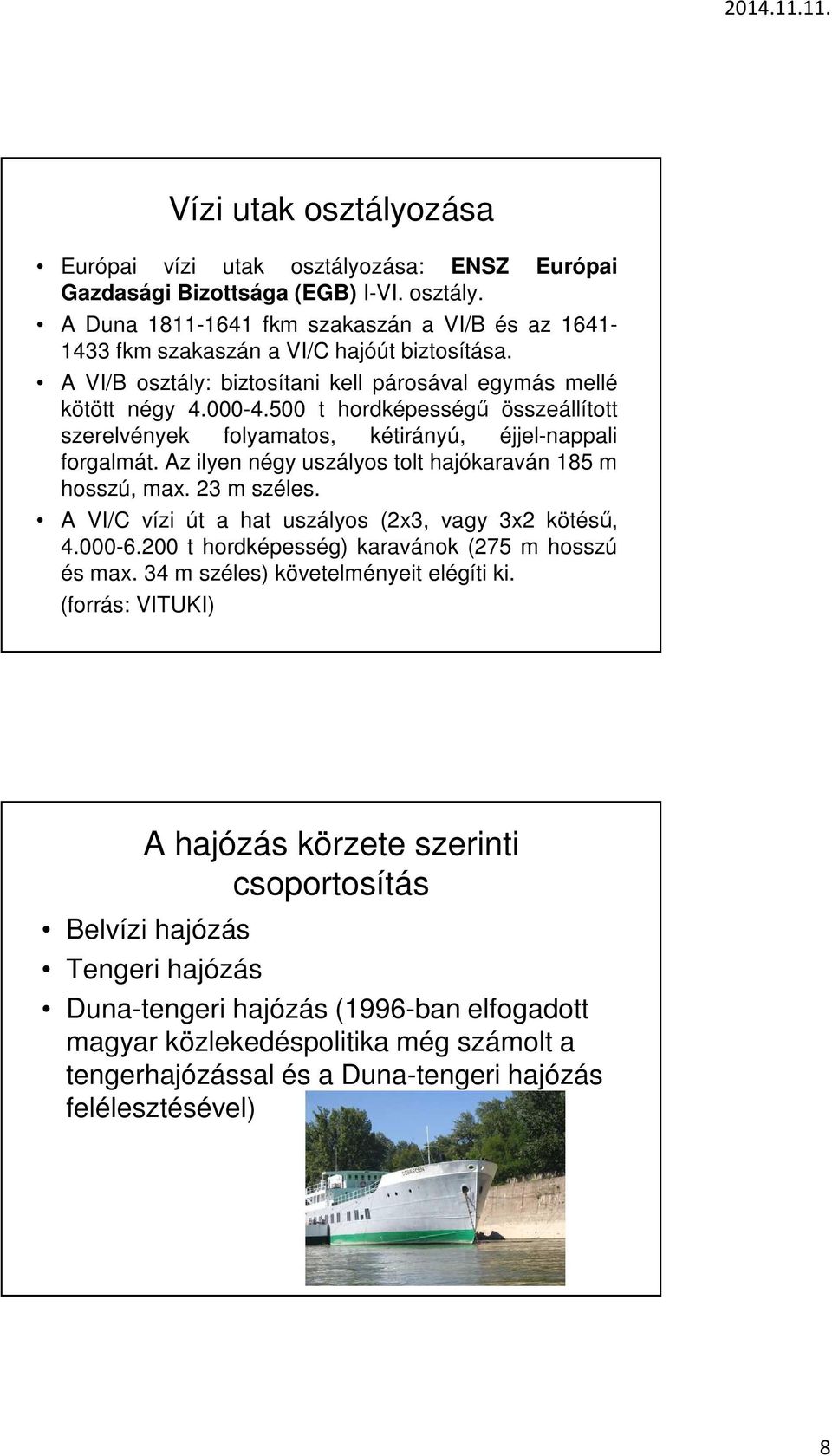 Az ilyen négy uszályos tolt hajókaraván 185 m hosszú, max. 23 m széles. A VI/C vízi út a hat uszályos (2x3, vagy 3x2 kötésű, 4.000-6.200 t hordképesség) karavánok (275 m hosszú és max.