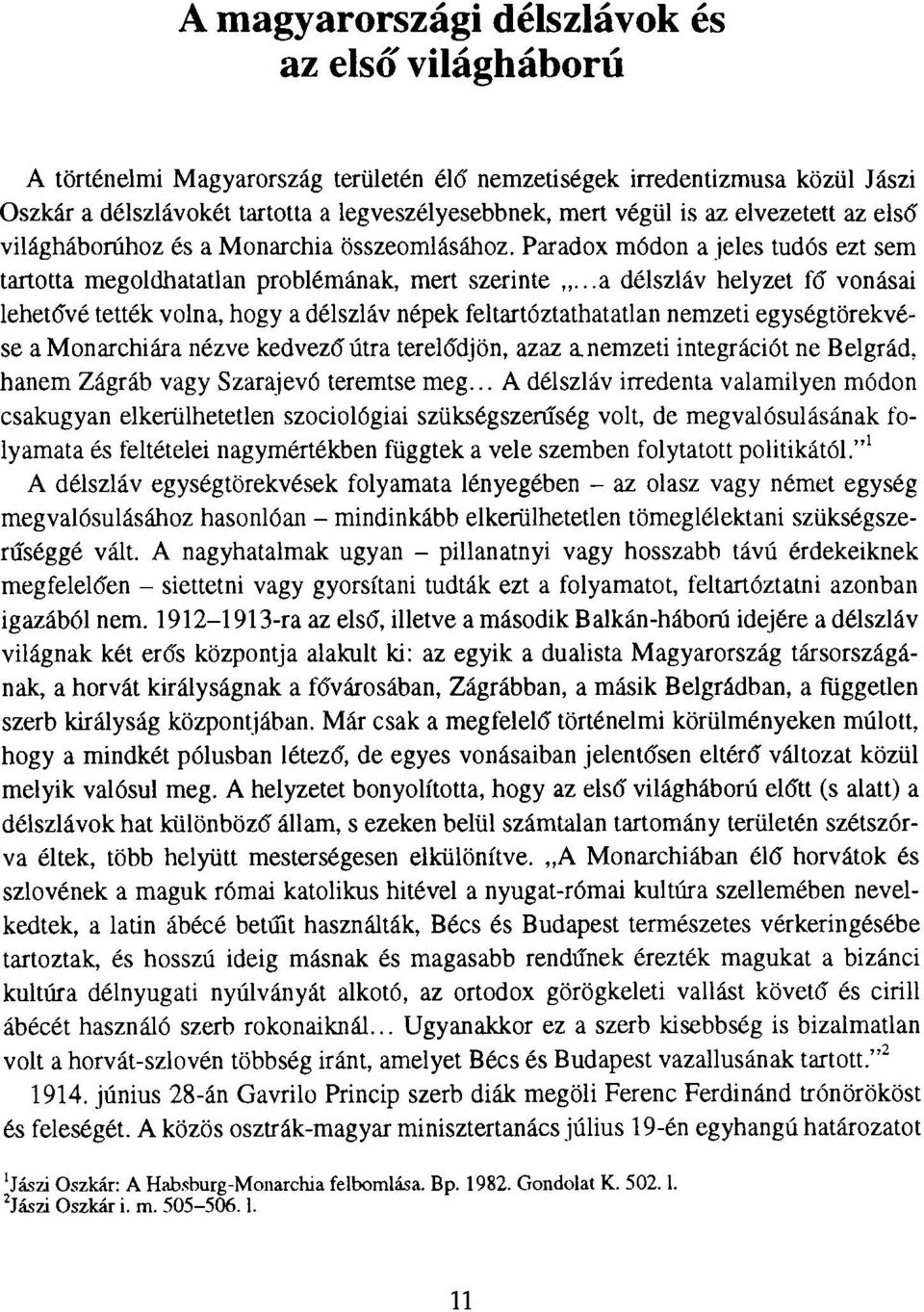 ..a délszláv helyzet fő vonásai lehetővé tették volna, hogy a délszláv népek feltartóztathatatlan nemzeti egységtörekvése a Monarchiára nézve kedvező útra terelődjön, azaz a nemzeti integrációt ne