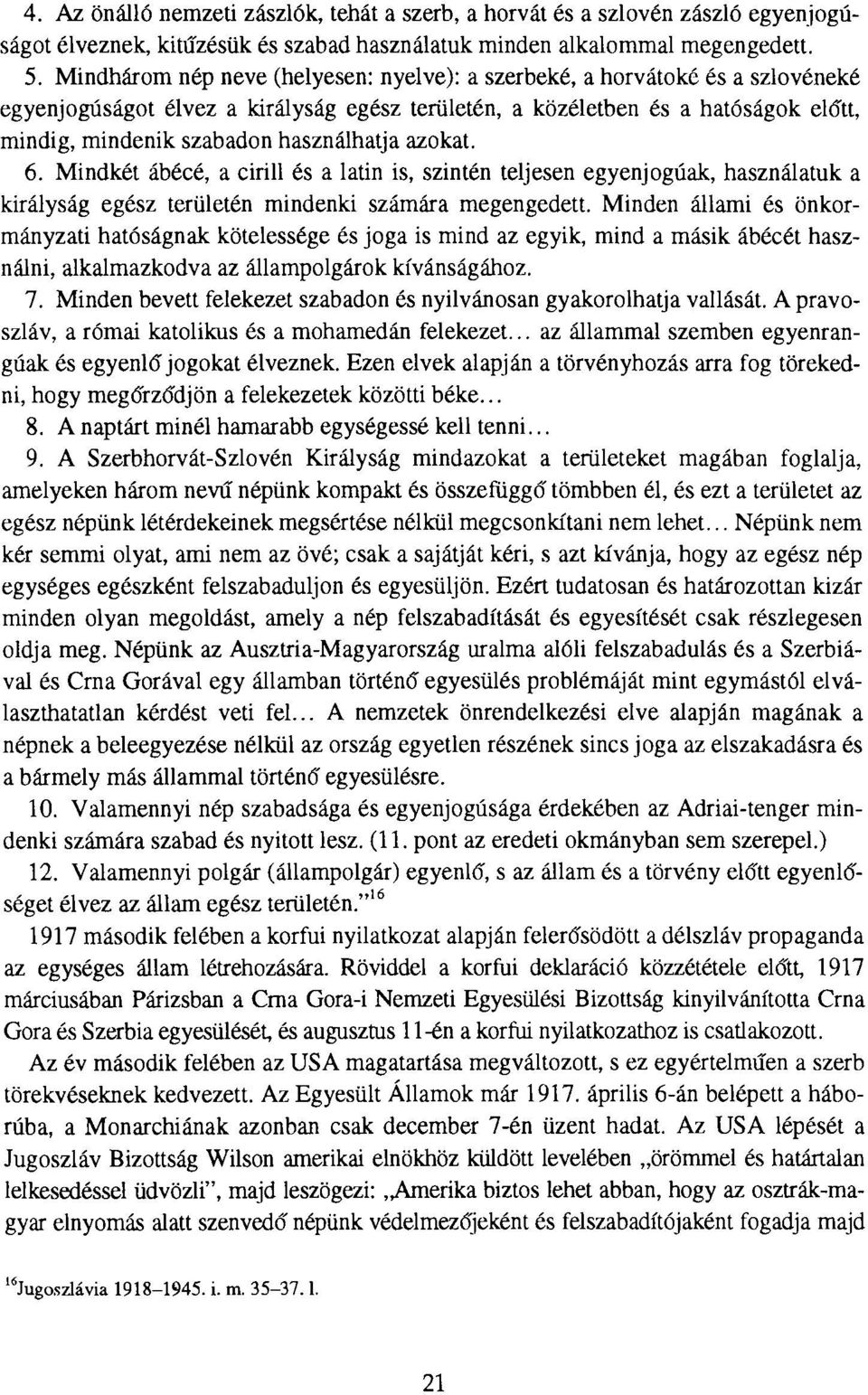 használhatja azokat. 6. Mindkét ábécé, a cirill és a latin is, szintén teljesen egyenjogúak, használatuk a királyság egész területén mindenki számára megengedett.