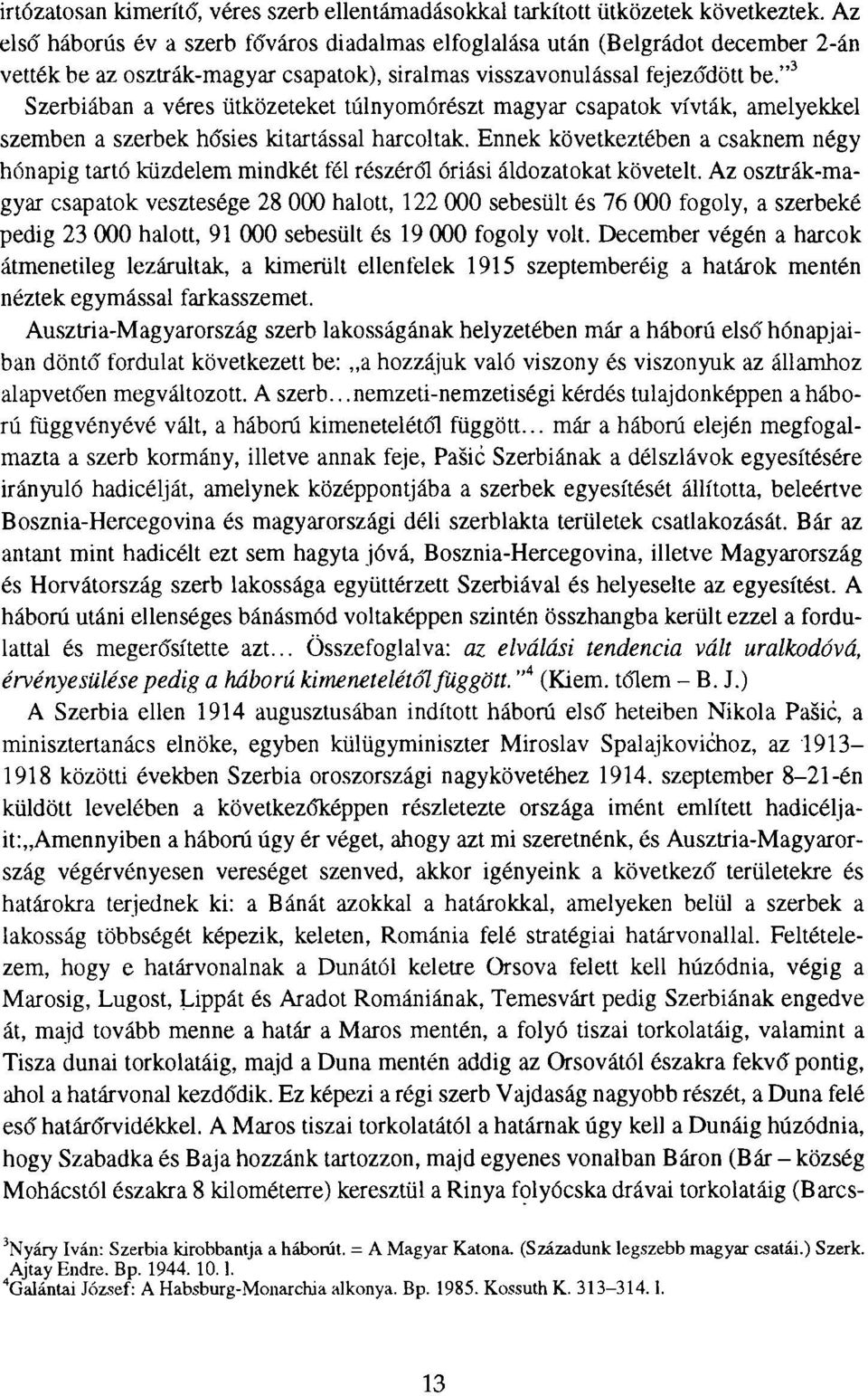 " 3 Szerbiában a véres ütközeteket túlnyomórészt magyar csapatok vívták, amelyekkel szemben a szerbek hősies kitartással harcoltak.