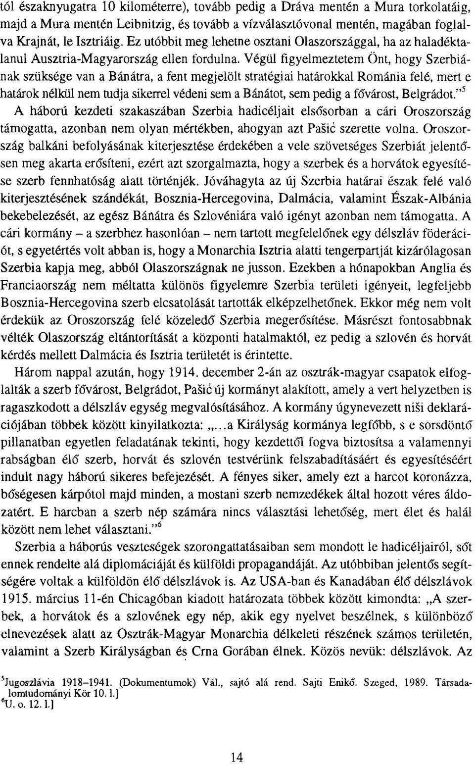 Végül figyelmeztetem Önt, hogy Szerbiának szüksége van a Bánátra, a fent megjelölt stratégiai határokkal Románia felé, mert e határok nélkül nem tudja sikerrel védeni sem a Bánátot, sem pedig a